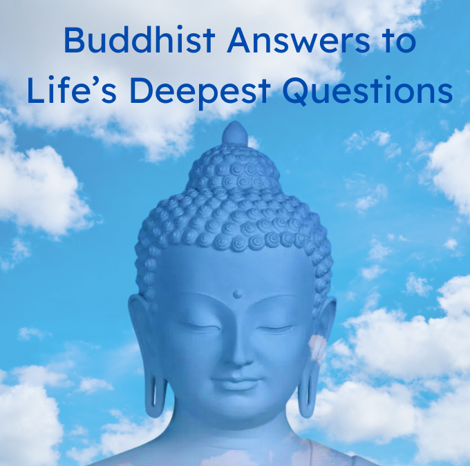 Buddhist Answers to Life’s Deepest Questions