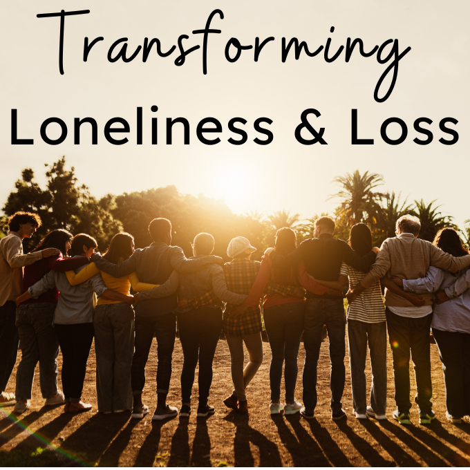 Transforming Loneliness & Loss